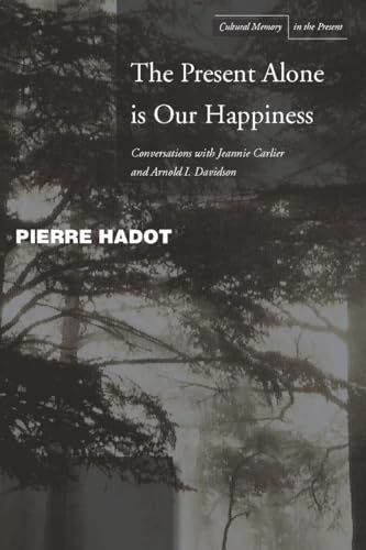 Cover of 'The Present Alone is Our Happiness: Conversations with Jeannie Carlier and Arnold I. Davidson' by Pierre Hadot