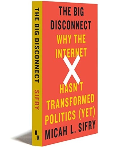 Cover of 'The Big Disconnect: Why the Internet Hasn''t Transformed Politics' by Micah L. Sifry Cover of 'The Big Disconnect: Why the Internet Hasn''t Transformed Politics' by Micah L. Sifry
